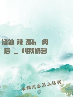 修仙 辣 高h 濃肉 后宮